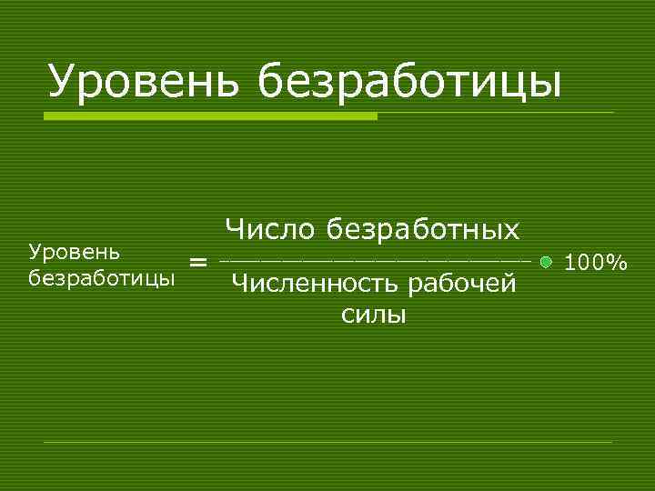 Уровень безработицы = Число безработных _______________ Численность рабочей силы 100% 