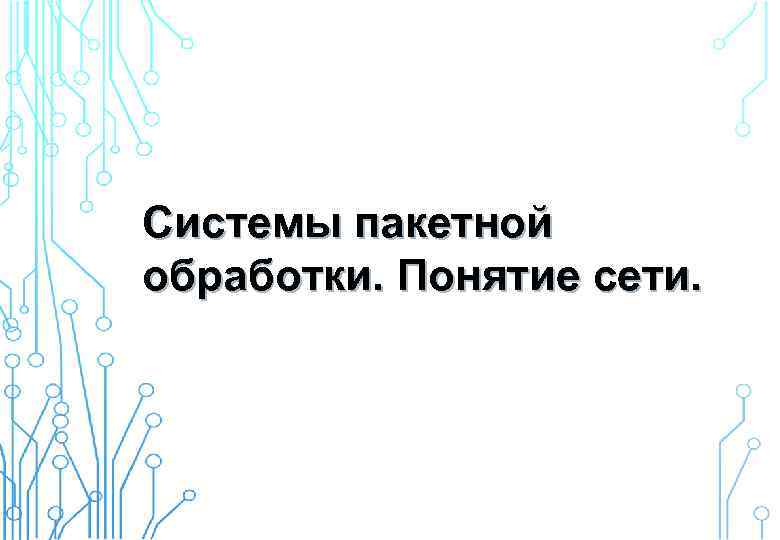 Системы пакетной обработки. Понятие сети. 