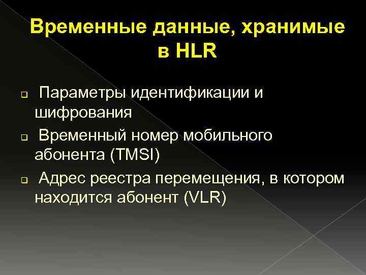 Временные данные, хранимые в HLR q q q Параметры идентификации и шифрования Временный номер