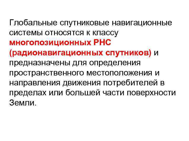 Глобальные спутниковые навигационные системы относятся к классу многопозиционных РНС (радионавигационных спутников) и предназначены для