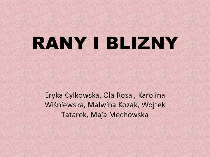 RANY I BLIZNY Eryka Cylkowska, Ola Rosa , Karolina Wiśniewska, Malwina Kozak, Wojtek Tatarek,