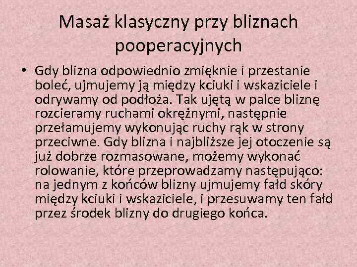 Masaż klasyczny przy bliznach pooperacyjnych • Gdy blizna odpowiednio zmięknie i przestanie boleć, ujmujemy