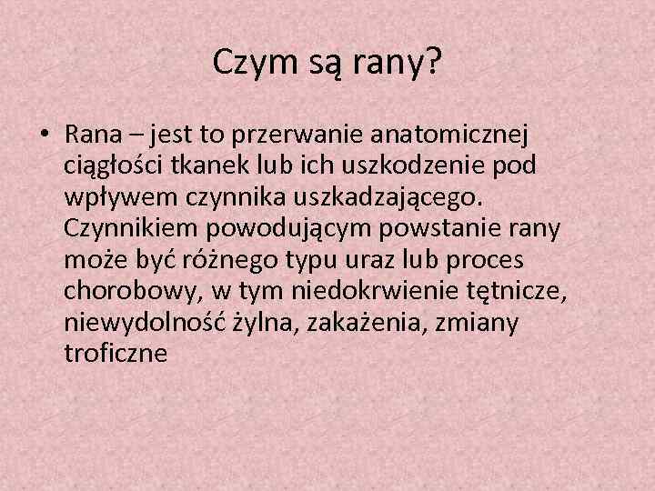 Czym są rany? • Rana – jest to przerwanie anatomicznej ciągłości tkanek lub ich