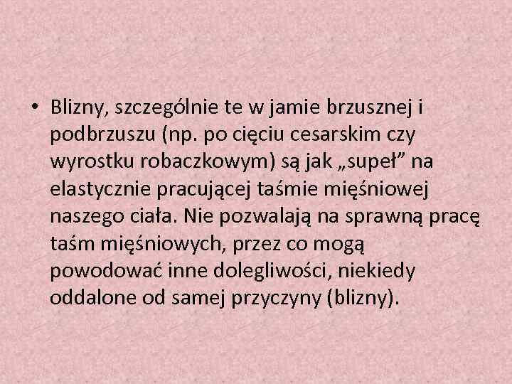  • Blizny, szczególnie te w jamie brzusznej i podbrzuszu (np. po cięciu cesarskim