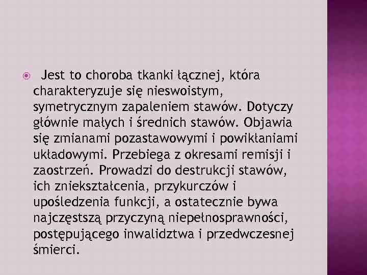  Jest to choroba tkanki łącznej, która charakteryzuje się nieswoistym, symetrycznym zapaleniem stawów. Dotyczy