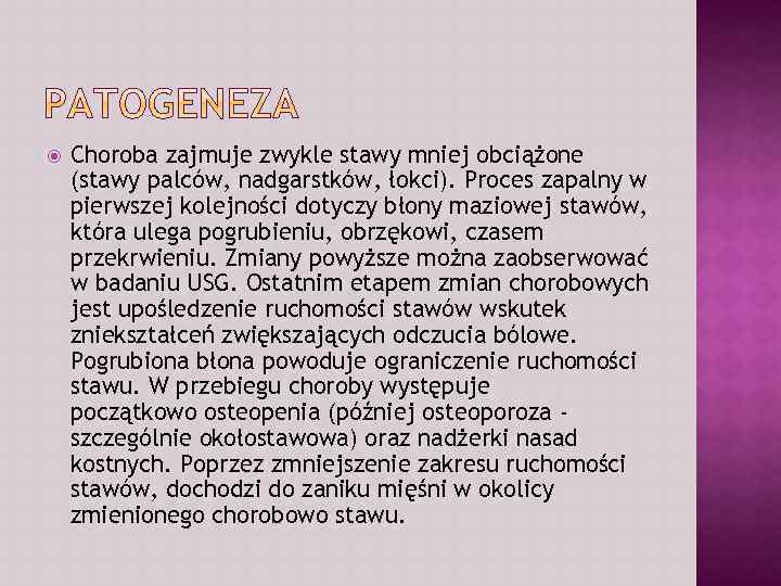  Choroba zajmuje zwykle stawy mniej obciążone (stawy palców, nadgarstków, łokci). Proces zapalny w