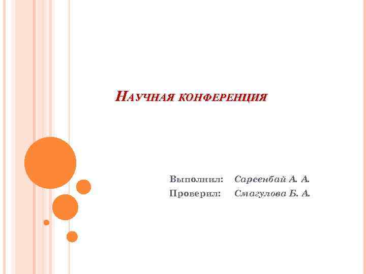 НАУЧНАЯ КОНФЕРЕНЦИЯ Выполнил: Сарсенбай А. А. Проверил: Смагулова Б. А. 