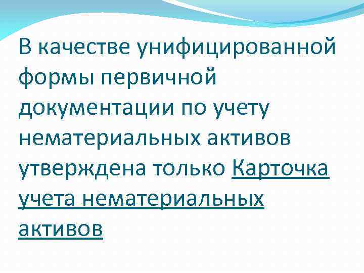 В качестве унифицированной формы первичной документации по учету нематериальных активов утверждена только Карточка учета