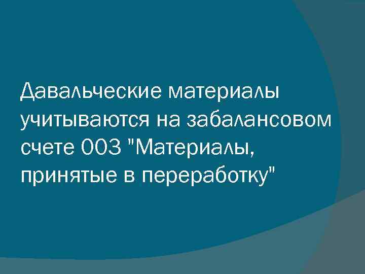 Давальческие материалы учитываются на забалансовом счете 003 "Материалы, принятые в переработку" 