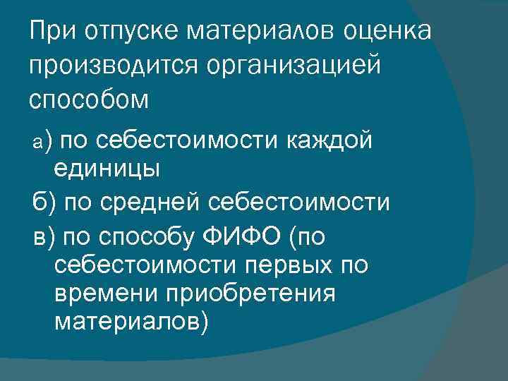 При отпуске материалов оценка производится организацией способом а) по себестоимости каждой единицы б) по