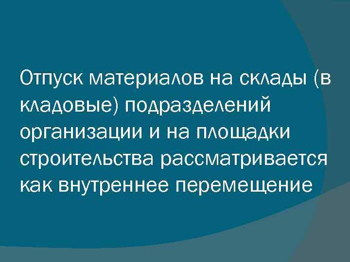 Отпуск материалов на склады (в кладовые) подразделений организации и на площадки строительства рассматривается как