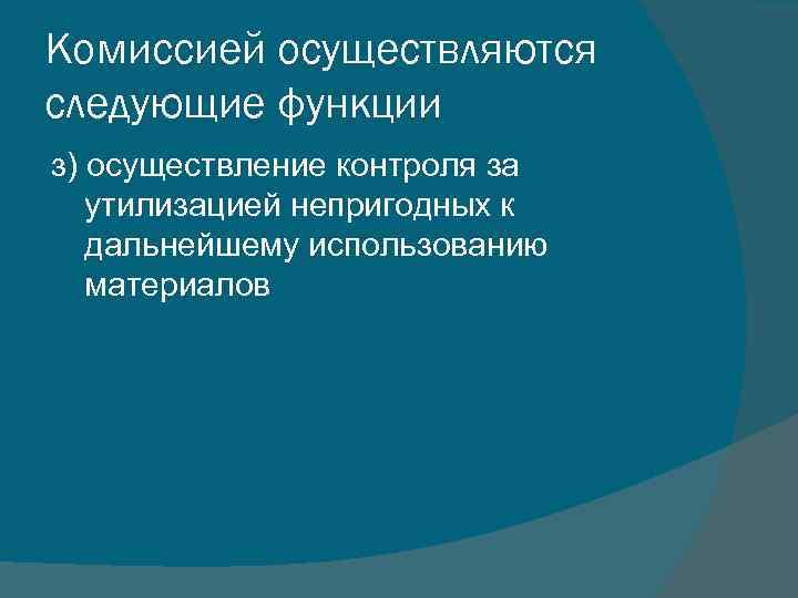 Комиссией осуществляются следующие функции з) осуществление контроля за утилизацией непригодных к дальнейшему использованию материалов