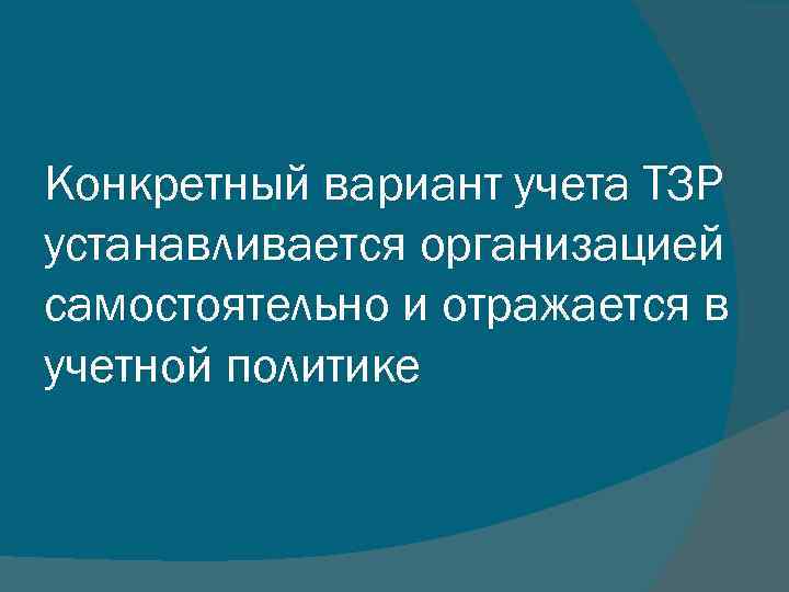 Конкретный вариант учета ТЗР устанавливается организацией самостоятельно и отражается в учетной политике 