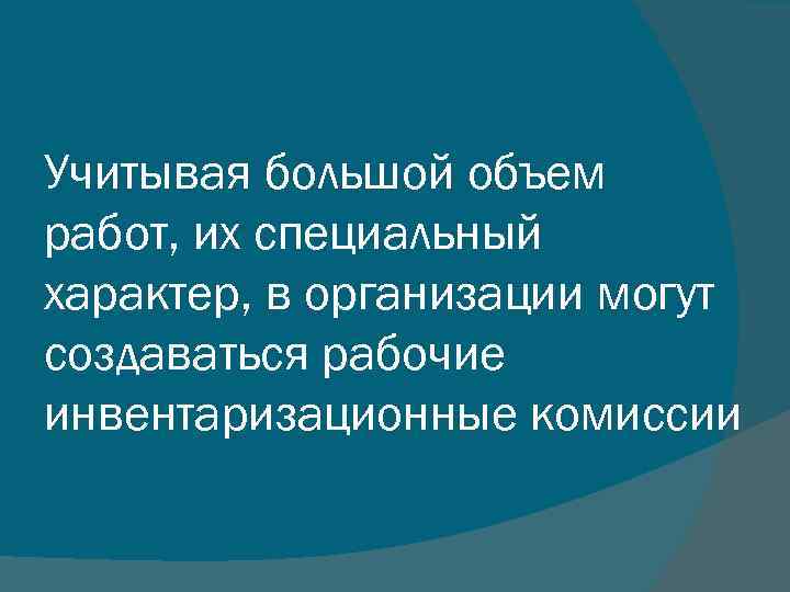 Учитывая большой объем работ, их специальный характер, в организации могут создаваться рабочие инвентаризационные комиссии