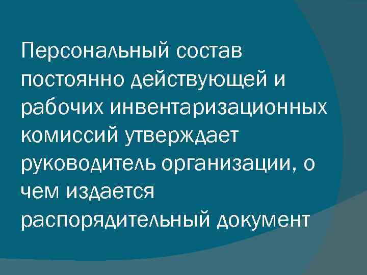 Персональный состав постоянно действующей и рабочих инвентаризационных комиссий утверждает руководитель организации, о чем издается