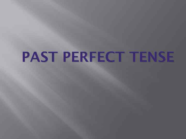 PAST PERFECT TENSE 