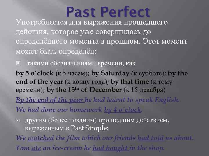 Past Perfect Употребляется для выражения прошедшего действия, которое уже совершилось до определённого момента в