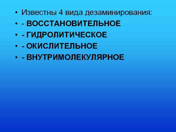  • • • Известны 4 вида дезаминирования: - ВОССТАНОВИТЕЛЬНОЕ - ГИДРОЛИТИЧЕСКОЕ - ОКИСЛИТЕЛЬНОЕ