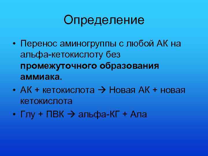 Определение • Перенос аминогруппы с любой АК на альфа-кетокислоту без промежуточного образования аммиака. •