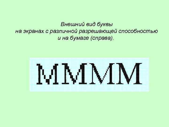 Внешний вид буквы на экранах с различной разрешающей способностью и на бумаге (справа). 