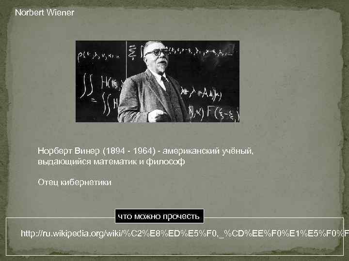 Norbert Wiener Норберт Винер (1894 - 1964) - американский учёный, выдающийся математик и философ