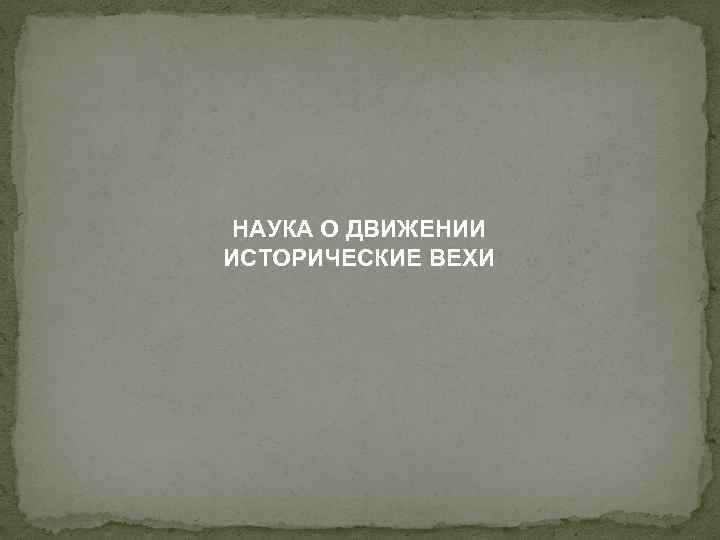 НАУКА О ДВИЖЕНИИ ИСТОРИЧЕСКИЕ ВЕХИ 