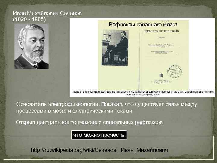 Иван Михайлович Сеченов (1829 - 1905) Рефлексы головного мозга Основатель электрофизиологии. Показал, что существует