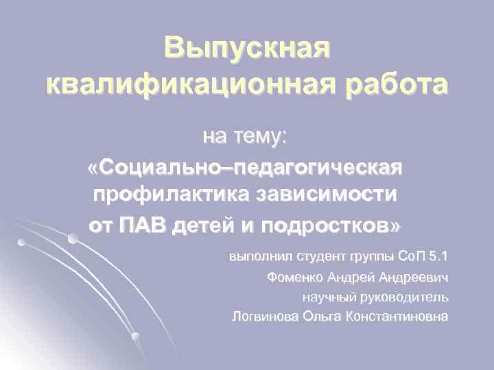 Выпускная квалификационная работа на тему: «Социально–педагогическая профилактика зависимости от ПАВ детей и подростков» выполнил