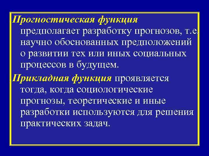 Прогностическая функция предполагает разработку прогнозов, т. е. научно обоснованных предположений о развитии тех или