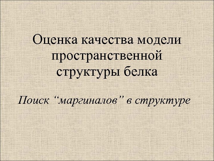 Оценка качества модели пространственной структуры белка Поиск “маргиналов” в структуре 