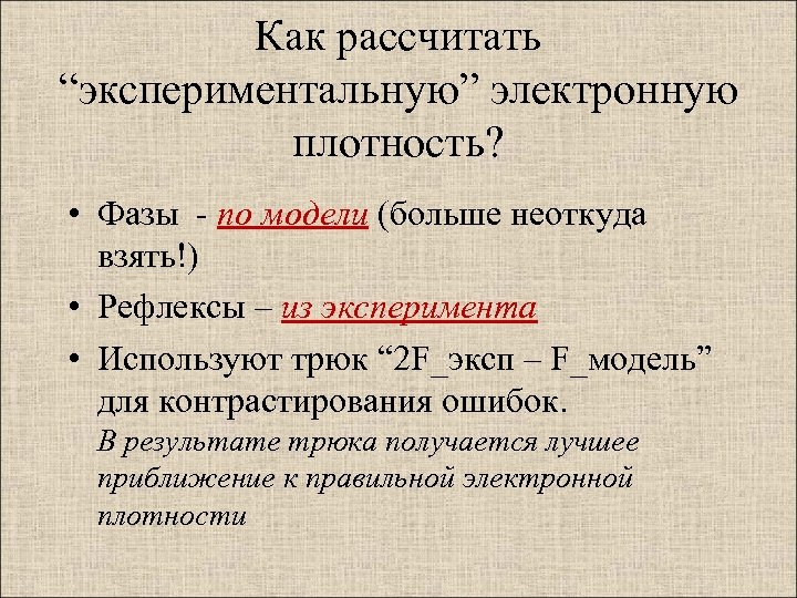 Как рассчитать “экспериментальную” электронную плотность? • Фазы - по модели (больше неоткуда взять!) •