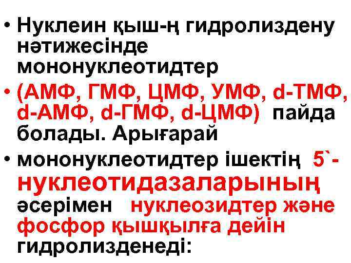  • Нуклеин қыш-ң гидролиздену нәтижесінде мононуклеотидтер • (АМФ, ГМФ, ЦМФ, УМФ, d-ТМФ, d-АМФ,