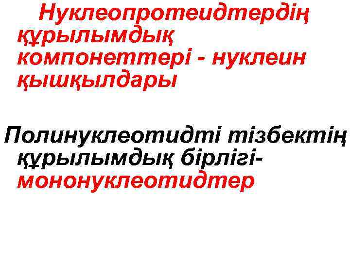 Нуклеопротеидтердің құрылымдық компонеттері - нуклеин қышқылдары Полинуклеотидті тізбектің құрылымдық бірлігімононуклеотидтер 