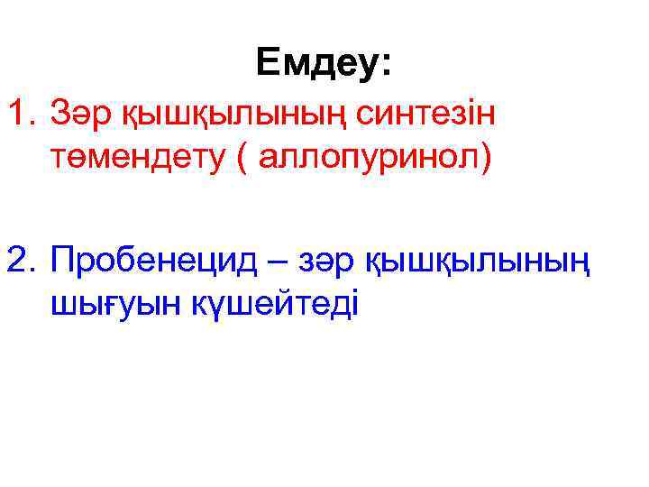 Емдеу: 1. Зәр қышқылының синтезін төмендету ( аллопуринол) 2. Пробенецид – зәр қышқылының шығуын