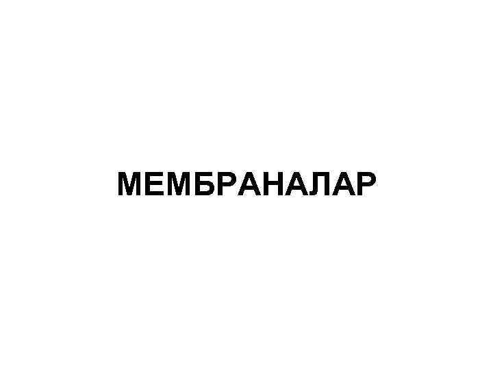 МЕМБРАНАЛАР 