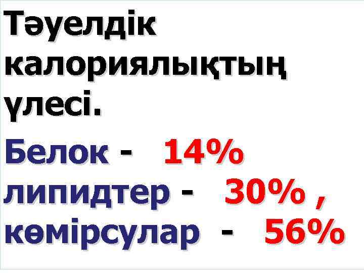 Тәуелдік калориялықтың үлесі. Белок - 14% липидтер - 30% , көмірсулар - 56% 