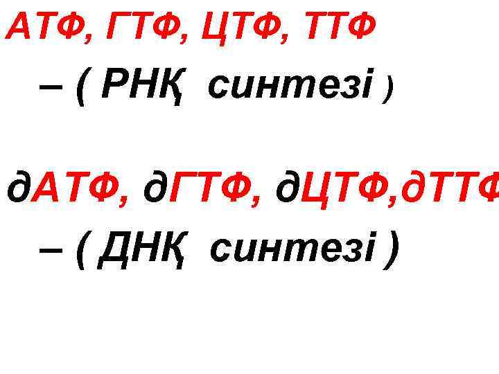 АТФ, ГТФ, ЦТФ, ТТФ – ( РНҚ синтезі ) д. АТФ, д. ГТФ, д.