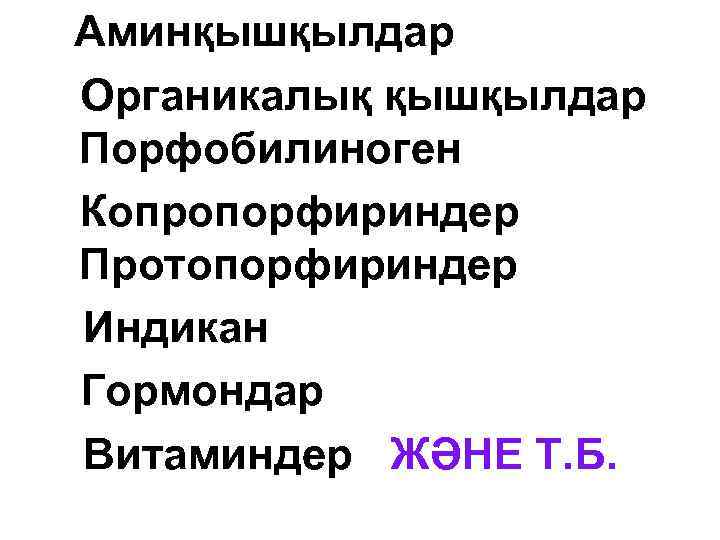 Аминқышқылдар Органикалық қышқылдар Порфобилиноген Копропорфириндер Протопорфириндер Индикан Гормондар Витаминдер ЖӘНЕ Т. Б. 