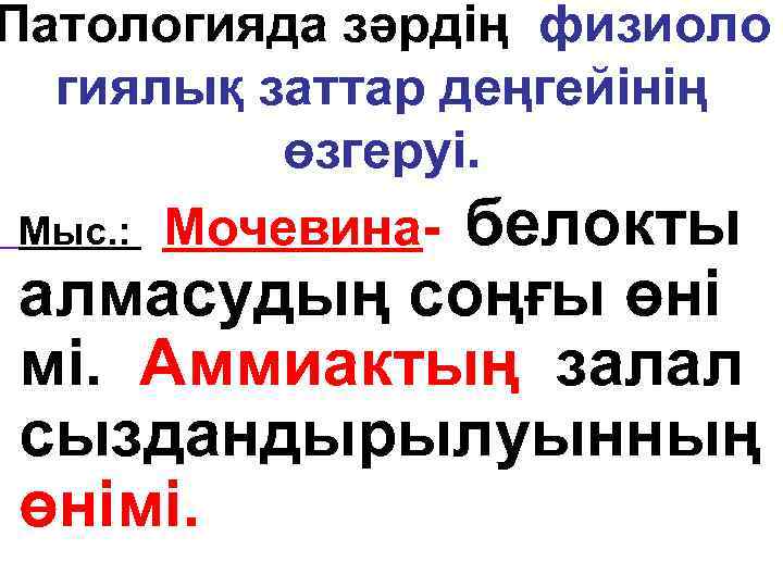 Патологияда зәрдің физиоло гиялық заттар деңгейінің өзгеруі. Мыс. : Мочевина- белокты алмасудың соңғы өні