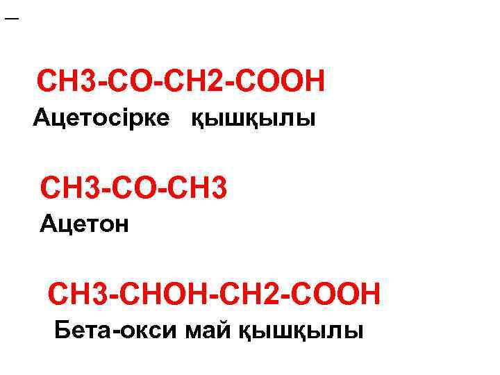 CH 3 -CO-CH 2 -COOH Ацетосірке қышқылы CH 3 -CO-CH 3 Ацетон CH 3