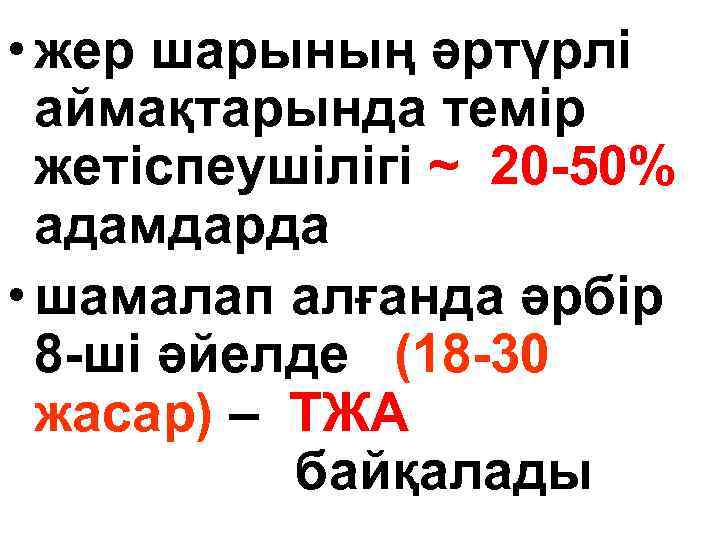  • жер шарының әртүрлі аймақтарында темір жетіспеушілігі ~ 20 -50% адамдарда • шамалап