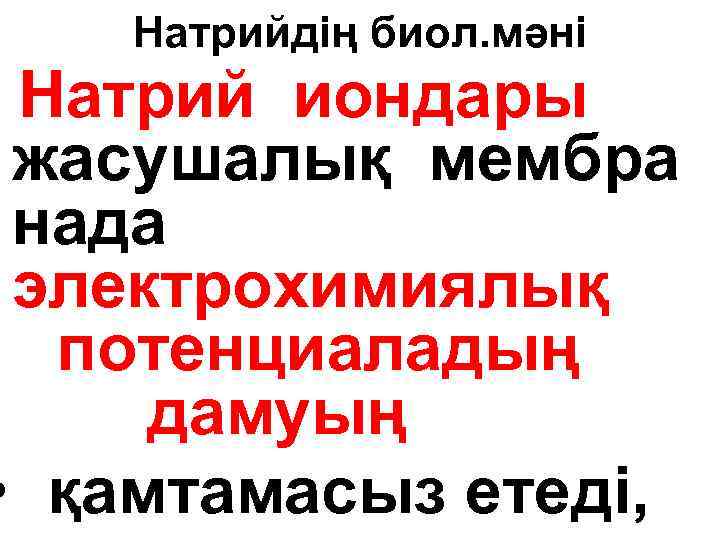 Натрийдің биол. мәні Натрий иондары жасушалық мембра нада электрохимиялық потенциаладың дамуың • қамтамасыз етеді,