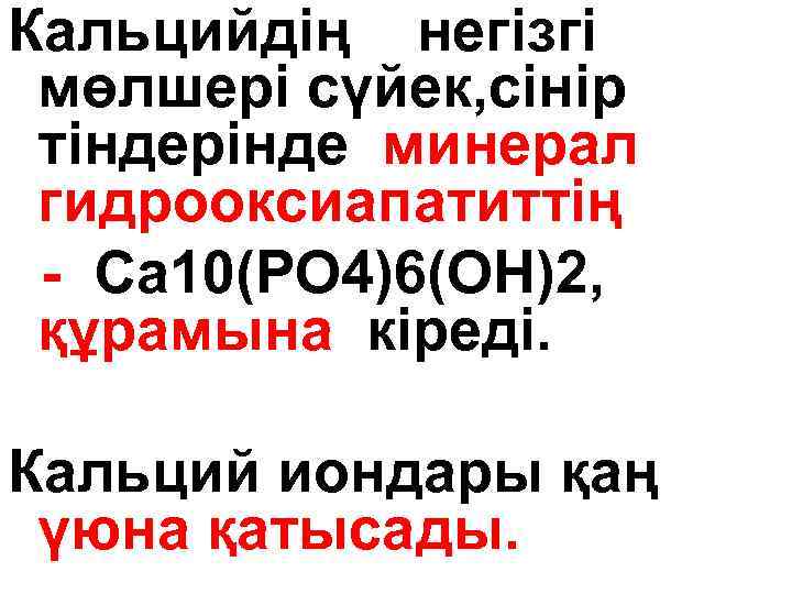 Кальцийдің негізгі мөлшері сүйек, сінір тіндерінде минерал гидрооксиапатиттің - Са 10(РО 4)6(ОН)2, құрамына кіреді.