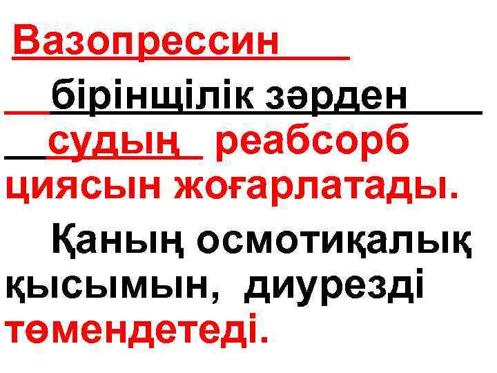 Вазопрессин • бірінщілік зәрден судың реабсорб циясын жоғарлатады. • Қаның осмотиқалық қысымын, диурезді төмендетеді.