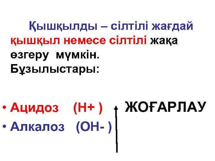 Қышқылды – сілтілі жағдай қышқыл немесе сілтілі жақа өзгеру мүмкін. Бұзылыстары: • Ацидоз (Н+