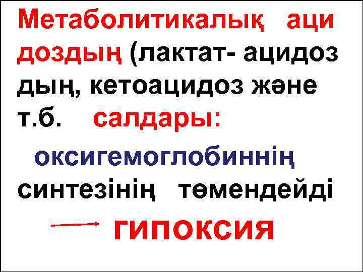 Метаболитикалық аци доздың (лактат- ацидоз дың, кетоацидоз және т. б. салдары: оксигемоглобиннің синтезінің төмендейді