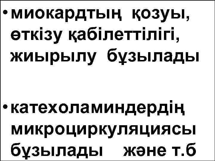  • миокардтың қозуы, өткізу қабілеттілігі, жиырылу бұзылады • катехоламиндердің микроциркуляциясы бұзылады және т.