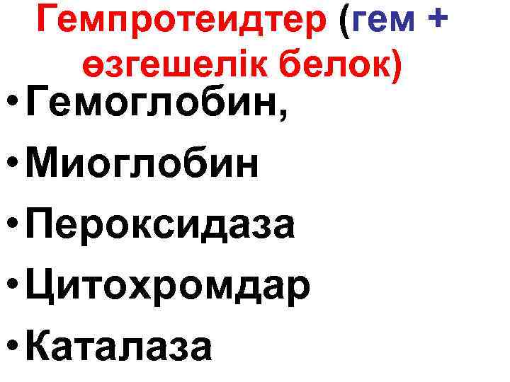 Гемпротеидтер (гем + өзгешелік белок) • Гемоглобин, • Миоглобин • Пероксидаза • Цитохромдар •