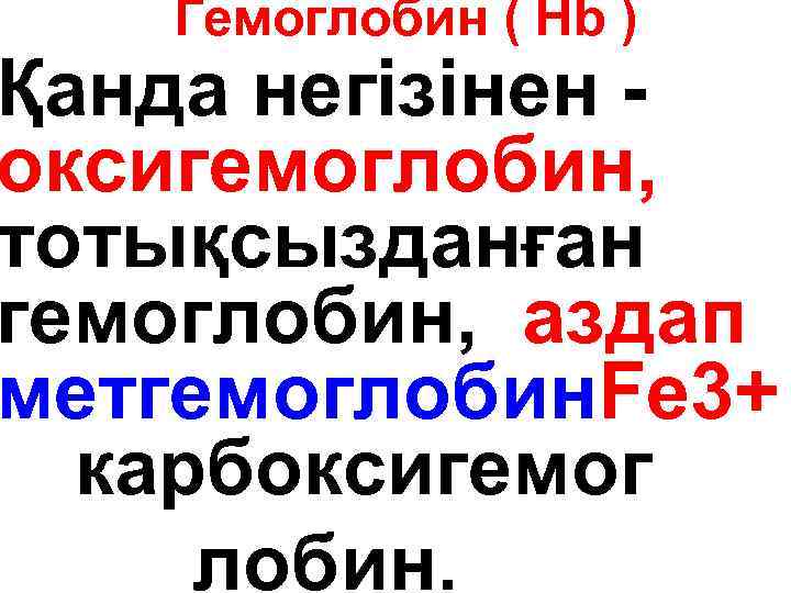 Гемоглобин ( Нb ) Қанда негізінен оксигемоглобин, тотықсызданған гемоглобин, аздап метгемоглобин. Fe 3+ карбоксигемог