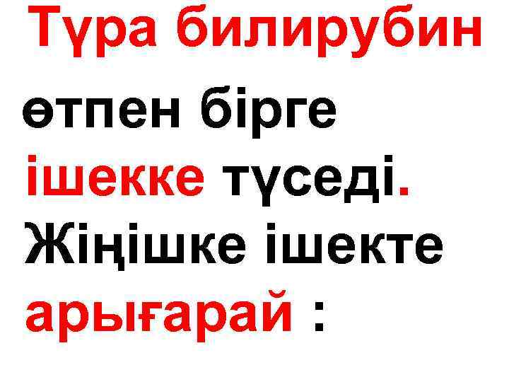 Түра билирубин өтпен бірге ішекке түседі. Жіңішке ішекте арығарай : 